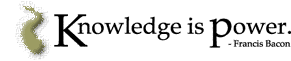 Knowledge is power. - Francis Bacon